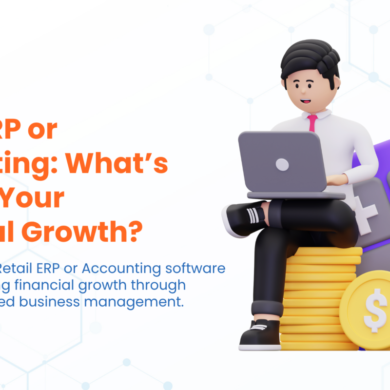 Retail ERP or Accounting What’s Best for Your Financial Growth