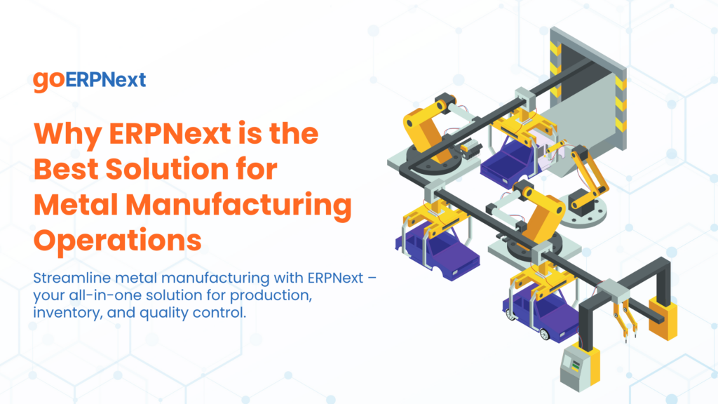 How ERPNext Revolutionizes Metal Manufacturing