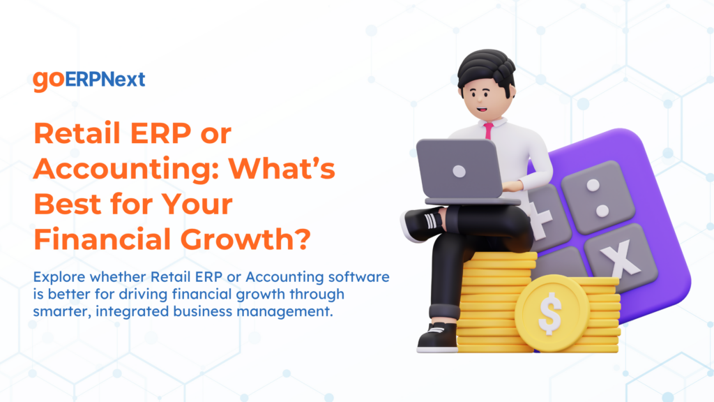 Retail ERP or Accounting What’s Best for Your Financial Growth