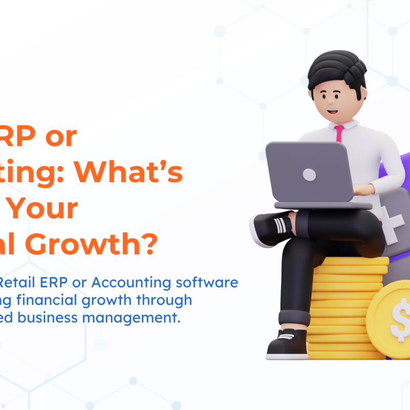 Retail ERP or Accounting What’s Best for Your Financial Growth