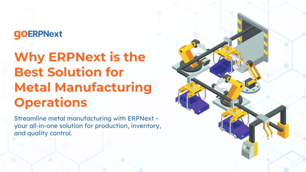 How ERPNext Revolutionizes Metal Manufacturing with Smart ERP Solutions