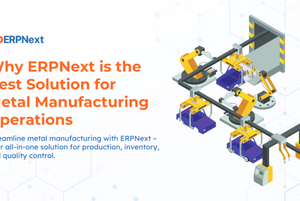How ERPNext Revolutionizes Metal Manufacturing with Smart ERP Solutions